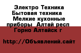 Электро-Техника Бытовая техника - Мелкие кухонные приборы. Алтай респ.,Горно-Алтайск г.